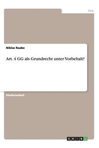 Art. 4 GG als Grundrecht unter Vorbehalt?
