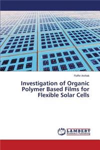 Investigation of Organic Polymer Based Films for Flexible Solar Cells