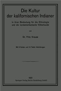 Kultur Der Kalifornischen Indianer in Ihrer Bedeutung Für Die Ethnologie Und Die Nordamerikanische Völkerkunde