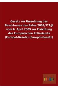 Gesetz zur Umsetzung des Beschlusses des Rates 2009/371/JI vom 6. April 2009 zur Errichtung des Europäischen Polizeiamts (Europol-Gesetz) (Europol-Gesetz)