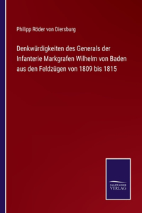 Denkwürdigkeiten des Generals der Infanterie Markgrafen Wilhelm von Baden aus den Feldzügen von 1809 bis 1815