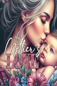 Mother´s Love Coloring Book for Adults: Mothers Coloring Book for Adults Mom with Baby Coloring Book Grayscale Mother´s Day Gift