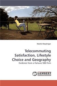 Telecommuting Satisfaction, Lifestyle Choice and Geography