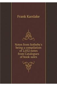 Notes from Sotheby's Being a Compilation of 2,032 Notes from Catalogues of Book-Sales