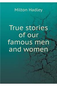 True Stories of Our Famous Men and Women