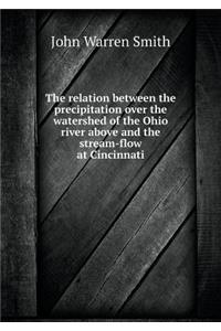 The Relation Between the Precipitation Over the Watershed of the Ohio River Above and the Stream-Flow at Cincinnati