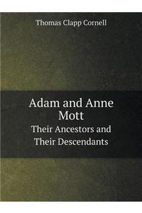 Adam and Anne Mott Their Ancestors and Their Descendants