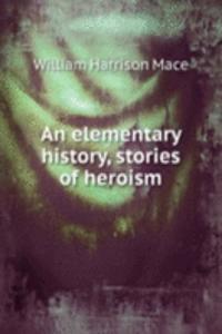 AN ELEMENTARY HISTORY STORIES OF HEROIS
