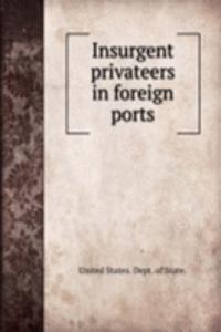 Insurgent privateers in foreign ports