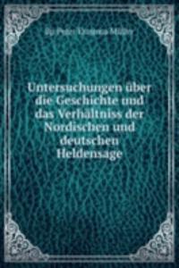 Untersuchungen uber die Geschichte und das Verhaltniss der Nordischen und deutschen Heldensage