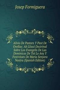 Alivio De Pastors Y Past De Ovellas: Ab Llisso Doctrinal Sobre Los Evangelis De Las Dominicas De Tot Lo Any Y Festivitats De Maria Senyora Nostra (Spanish Edition)