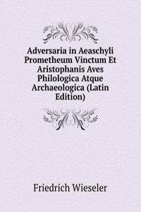 Adversaria in Aeaschyli Prometheum Vinctum Et Aristophanis Aves Philologica Atque Archaeologica (Latin Edition)