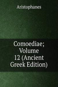 Comoediae; Volume 12 (Ancient Greek Edition)