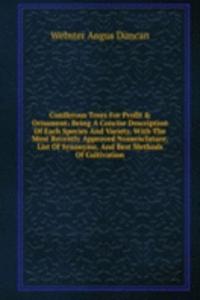 Coniferous Trees For Profit & Ornament: Being A Concise Description Of Each Species And Variety, With The Most Recently Approved Nomenclature, List Of Synonyms, And Best Methods Of Cultivation