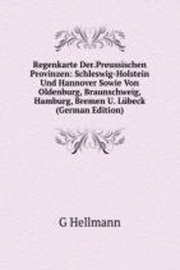 Regenkarte Der.Preussischen Provinzen: Schleswig-Holstein Und Hannover Sowie Von Oldenburg, Braunschweig, Hamburg, Bremen U. Lubeck (German Edition)