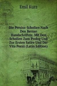 Die Persius-Scholien Nach Den Berner Handschriften: Mit Den Scholien Zum Prolog Und Zur Ersten Satire Und Der Vita Persii (Latin Edition)
