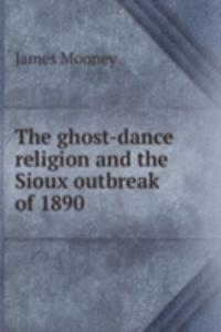 ghost-dance religion and the Sioux outbreak of 1890