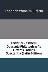 Friderici Ritschelii Opuscula Philologica: Ad Litteras Latinas Spectantia (Latin Edition)