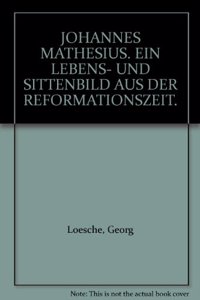 Johannes Mathesius: ein Lebens- und Sitten-Bild aus der Reformationszeit (2 Vols.)