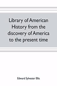 Library of American history from the discovery of America to the present time