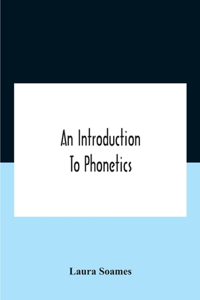 Introduction To Phonetics (English, French, And German), With Reading Lessons And Exercises With A Preface By Dorothea Beale