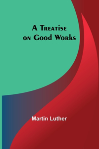 Treatise on Good Works