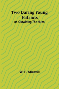 Two Daring Young Patriots; or, Outwitting the Huns