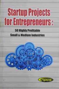 Startup Projects for Entrepreneurs: 50 Highly Profitable Small & Medium Industries (2nd Revised Edition)