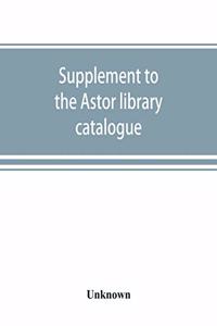 Supplement to the Astor library catalogue