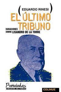 El Ultimo Tribuno: Variaciones Sobre Lisandro De La Torre