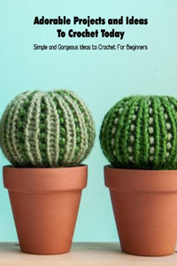 Adorable Projects and Ideas To Crochet Today