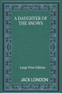 A Daughter of the Snows - Large Print Edition