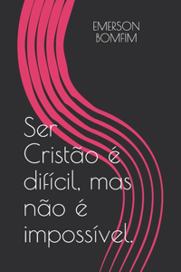 Ser Cristão é difícil, mas não é impossível.