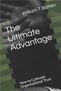 Ultimate Advantage: How to Cultivate Organisational Trust