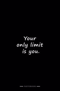 Your only limit is you.