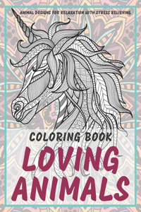Loving Animals - Coloring Book - Animal Designs for Relaxation with Stress Relieving