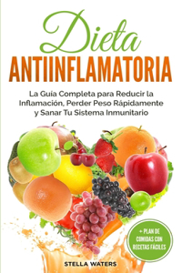 Dieta Antiinflamatoria: La Guía Completa para Reducir la Inflamación, Perder Peso Rápidamente y Sanar Tu Sistema Inmunitario + Plan de Comidas con Recetas Fáciles