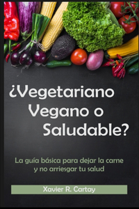 ¿Vegetariano, vegano o saludable?: La guía básica para dejar la carne y no arriesgar tu salud