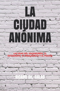 La Ciudad Anónima: Las Eras del Vagamundo, el Estudiante, el Drogadicto y el Policía