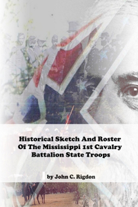 Historical Sketch And Roster Of The Mississippi 1st Cavalry Battalion State Troops