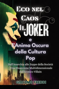 Eco nel Caos: Il Joker e l'Anima Oscura della Cultura Pop: Dall'Anarchia alle Zeppe della Società - Una Dissezione Multidimensionale dell'Iconico Villain