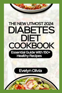 The New Utmost 2024 Diabetes Diet Cookbook