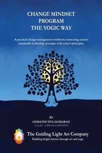 Change Mindset Program the Yogic Way: A practical change management workbook connecting ancient sustainable leadership strategies with todayâ€™s principles.: A practical change management workbook connecting ancient sustainable leadership strategies with today's principles.