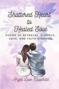 Shattered Heart to Healed Soul