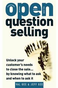 OPEN-Question Selling: Unlock Your Customer's Needs to Close the Sale... by Knowing What to Ask and When to Ask It