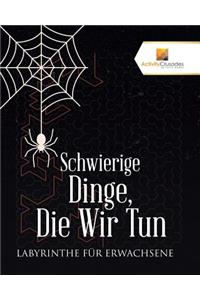 Schwierige Dinge, Die Wir Tun