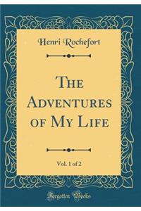 The Adventures of My Life, Vol. 1 of 2 (Classic Reprint)