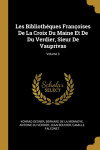 Les Bibliothéques Françoises De La Croix Du Maine Et De Du Verdier, Sieur De Vauprivas; Volume 3