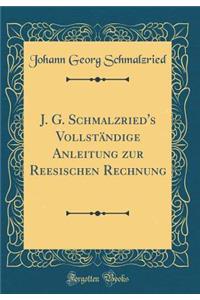 J. G. Schmalzried's Vollstandige Anleitung zur Reesischen Rechnung (Classic Reprint)
