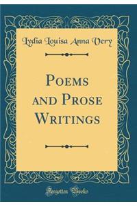 Poems and Prose Writings (Classic Reprint)